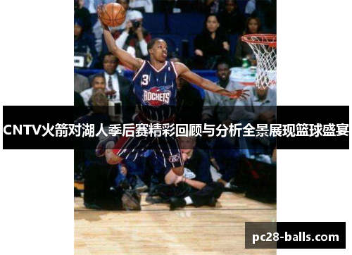 CNTV火箭对湖人季后赛精彩回顾与分析全景展现篮球盛宴