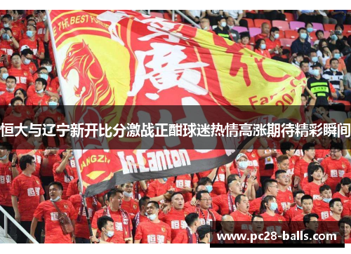恒大与辽宁新开比分激战正酣球迷热情高涨期待精彩瞬间